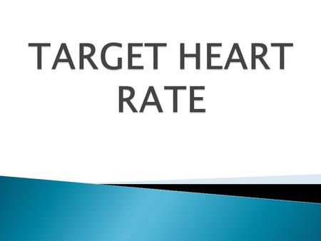  Define Maximum Heart Rate  Define Resting Heart Rate  Calculate our Target Heart Rate  Discuss why it is important to know your target heart rate.