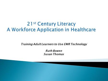 Training Adult Learners to Use EMR Technology Ruth Bowen Susan Thomas.