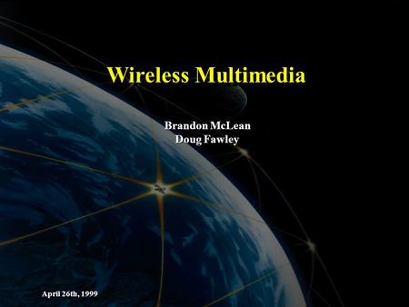 April 26th, 1999 Wireless Multimedia Brandon McLean Doug Fawley.