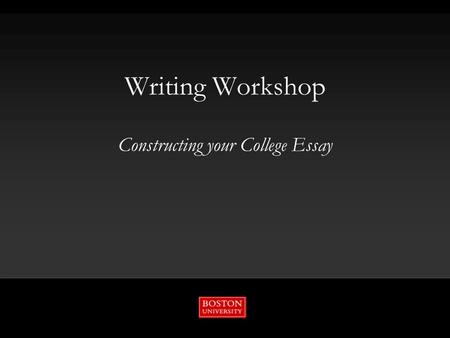 Writing Workshop Constructing your College Essay