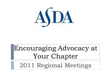 Encouraging Advocacy at Your Chapter 2011 Regional Meetings.