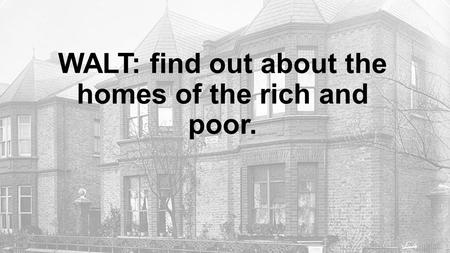 WALT: find out about the homes of the rich and poor.