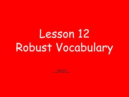 Lesson 12 Robust Vocabulary. ideal When something is perfectly suited for a particular purpose, it is ideal.