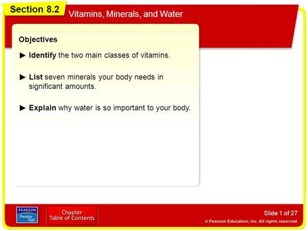 Section 8.2 Vitamins, Minerals, and Water Slide 1 of 27 Objectives Identify the two main classes of vitamins. List seven minerals your body needs in significant.