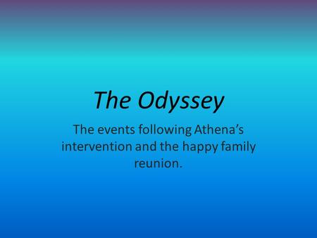 The Odyssey The events following Athena’s intervention and the happy family reunion.