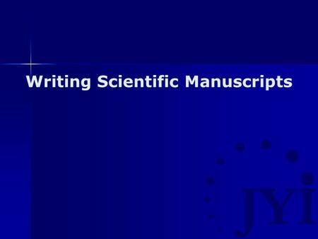 Writing Scientific Manuscripts. Table of Contents Introduction Part I: Publication & Peer Review –Deciding to Publish –Submitting Your Paper –After Submission.