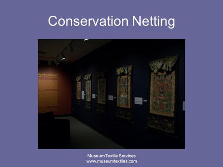 Museum Textile Services www.museumtextiles.com Conservation Netting.