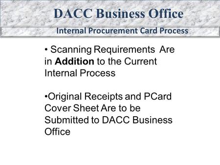 DACC Business Office Internal Procurement Card Process Scanning Requirements Are in Addition to the Current Internal Process Original Receipts and PCard.