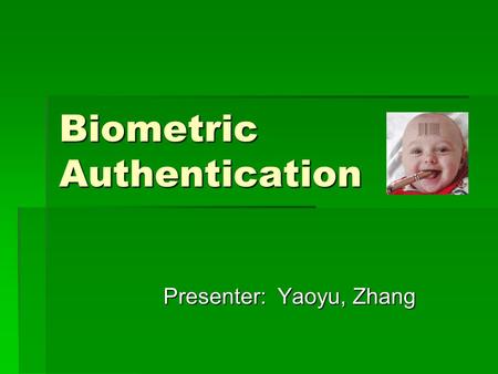 Biometric Authentication Presenter: Yaoyu, Zhang Presenter: Yaoyu, Zhang.