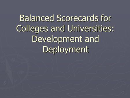 1 Balanced Scorecards for Colleges and Universities: Development and Deployment.