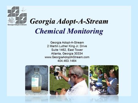 Georgia Adopt-A-Stream Chemical Monitoring Georgia Adopt-A-Stream 2 Martin Luther King Jr. Drive Suite 1462, East Tower Atlanta, Georgia 30334 www.GeorgiaAdoptAStream.com404.463.1464.