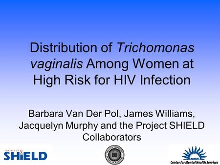 Distribution of Trichomonas vaginalis Among Women at High Risk for HIV Infection Barbara Van Der Pol, James Williams, Jacquelyn Murphy and the Project.