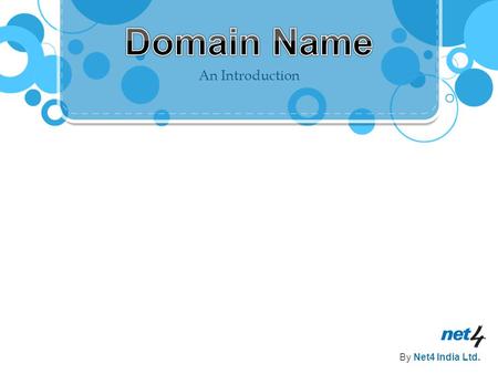 An Introduction By Net4 India Ltd.. 1. What is a Domain ? 2. Choosing the Right Name 3. How to Check Availability 4. Domain Name Registration 5. Key Points.