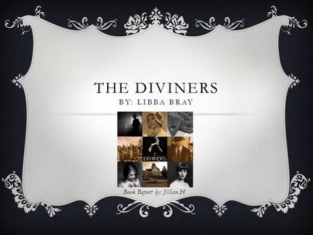 THE DIVINERS BY: LIBBA BRAY Book Report by: Jillian.H.