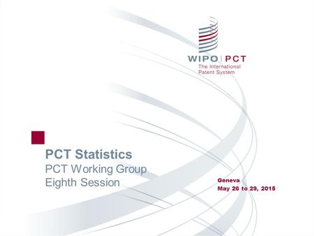 PCT Statistics PCT Working Group Eighth Session Geneva May 26 to 29, 2015.