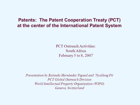 Patents: The PCT at the center of the International Patent System --- South Africa --- February 2007--- (1 of 60) Patents: The Patent Cooperation Treaty.