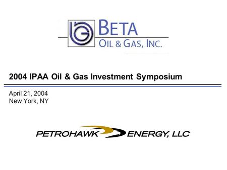 2004 IPAA Oil & Gas Investment Symposium April 21, 2004 New York, NY.