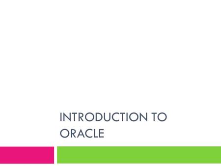 INTRODUCTION TO ORACLE. 2 Before Databases  Information was kept in files:  Each field describes one piece of information about student  Fields are.