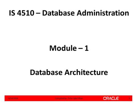 IS 4510 – Database Administration Module – 1 Database Architecture 9/14/20141Compiled by: Zafar Iqbal Khan.