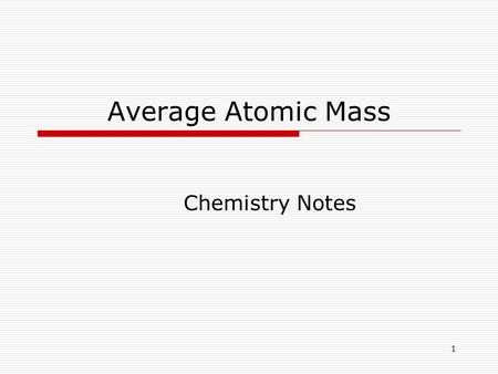 1 Average Atomic Mass Chemistry Notes. 2 Relative Atomic Mass  Masses of atoms expressed in grams are very small, for example: One atom of Oxygen-16.