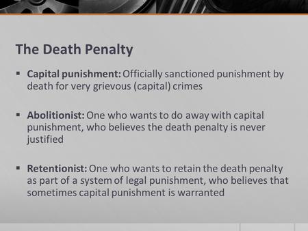 The Death Penalty Capital punishment: Officially sanctioned punishment by death for very grievous (capital) crimes Abolitionist: One who wants to do away.