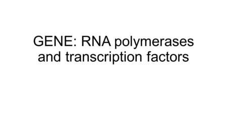 GENE: RNA polymerases and transcription factors. Structure of genes Prokaryotic and eukaryotic genes differ in their structure, however there are a number.