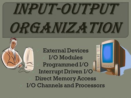 External Devices I/O Modules Programmed I/O Interrupt Driven I/O Direct Memory Access I/O Channels and Processors.
