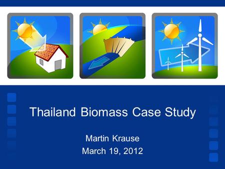 Thailand Biomass Case Study Martin Krause March 19, 2012.