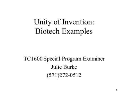 1 Unity of Invention: Biotech Examples TC1600 Special Program Examiner Julie Burke (571)272-0512.