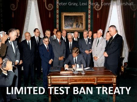 LIMITED TEST BAN TREATY Peter Gray, Lexi Herlt, Connie Marshall.