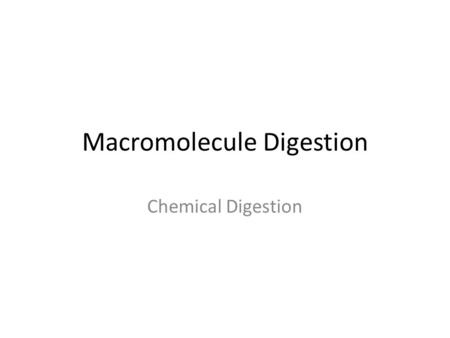 Macromolecule Digestion Chemical Digestion. Review What were the four macromolecules we studied back in chapter 2? – Proteins, carbohydrates, nucleic.