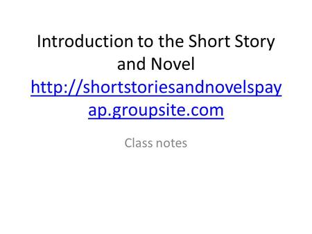 Introduction to the Short Story and Novel  ap.groupsite.com  ap.groupsite.com Class notes.