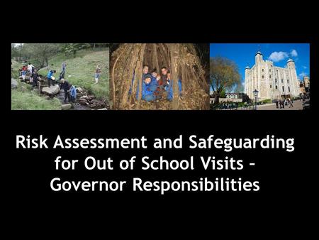 Risk Assessment and Safeguarding for Out of School Visits – Governor Responsibilities.