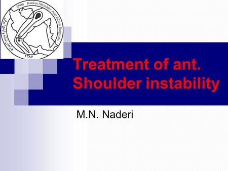 Treatment of ant. Shoulder instability M.N. Naderi.