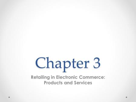 Chapter 3 Retailing in Electronic Commerce: Products and Services.