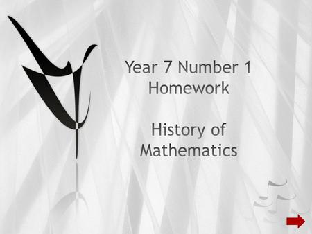Mathematics did not just happen, it has evolved. For your first maths homework, you are going to look at one part of the history of mathematics. Choose.