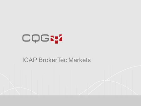 ICAP BrokerTec Markets. CQG provides fixed income traders the complete solution to fixed income market data, analytics, and order routing in a single.