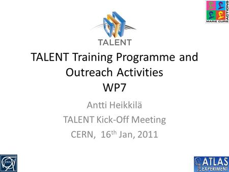 TALENT Training Programme and Outreach Activities WP7 Antti Heikkilä TALENT Kick-Off Meeting CERN, 16 th Jan, 2011.