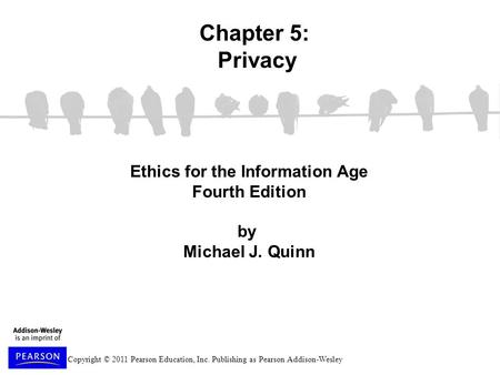 Copyright © 2011 Pearson Education, Inc. Publishing as Pearson Addison-Wesley Ethics for the Information Age Fourth Edition by Michael J. Quinn Chapter.