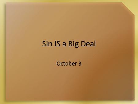 Sin IS a Big Deal October 3. Think About It … People today might decide that sin is “no big deal.” How do we rename it? People might also wonder why they.