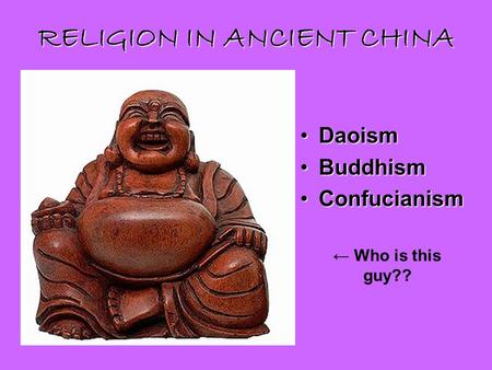 RELIGION IN ANCIENT CHINA DaoismDaoism BuddhismBuddhism ConfucianismConfucianism ← Who is this guy??
