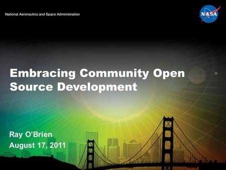 Embracing Community Open Source Development Ray O’Brien August 17, 2011.