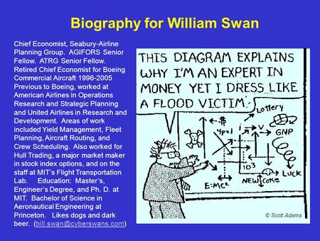 Biography for William Swan Chief Economist, Seabury-Airline Planning Group. AGIFORS Senior Fellow. ATRG Senior Fellow. Retired Chief Economist for Boeing.