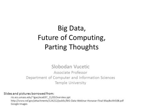 Big Data, Future of Computing, Parting Thoughts Slobodan Vucetic Associate Professor Department of Computer and Information Sciences Temple University.