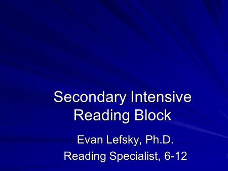 Secondary Intensive Reading Block Evan Lefsky, Ph.D. Reading Specialist, 6-12.