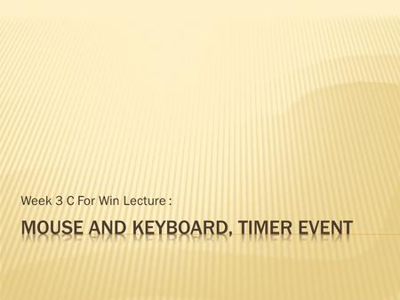 Week 3 C For Win Lecture :.  Mouse Message  Keyboard Message.