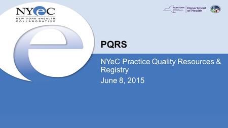 PQRS NYeC Practice Quality Resources & Registry June 8, 2015.