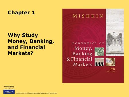 Copyright © 2010 Pearson Addison-Wesley. All rights reserved. Chapter 1 Why Study Money, Banking, and Financial Markets?