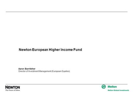 Newton European Higher Income Fund Aaron Barnfather Director of Investment Management (European Equities)