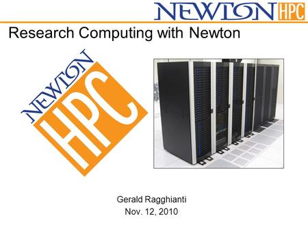Research Computing with Newton Gerald Ragghianti Nov. 12, 2010.
